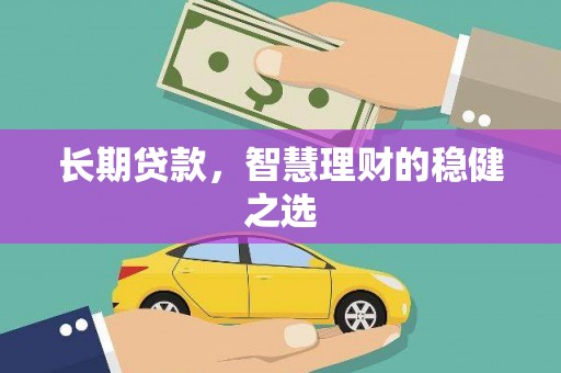 文昌长期贷款，智慧理财的稳健之选