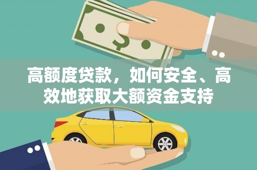 大埤高额度贷款，如何安全、高效地获取大额资金支持