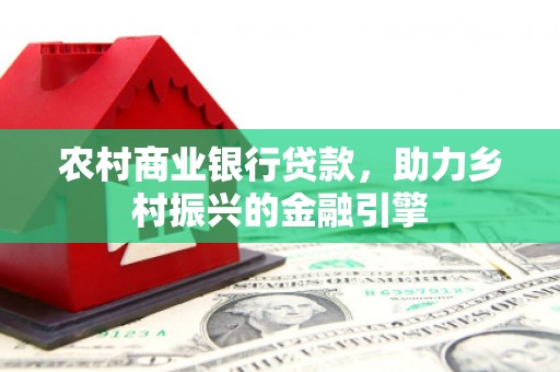 依兰农村商业银行贷款，助力乡村振兴的金融引擎