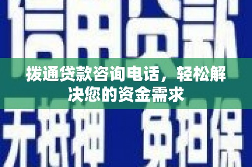 祁县拨通贷款咨询电话，轻松解决您的资金需求