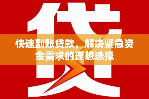 遵化市快速到账贷款，解决紧急资金需求的理想选择