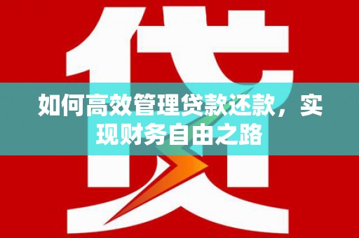 商州如何高效管理贷款还款，实现财务自由之路