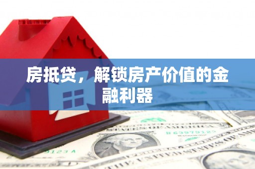 黄平房抵贷，解锁房产价值的金融利器