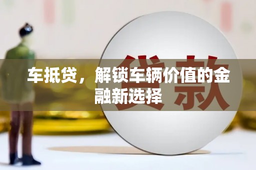 故城车抵贷，解锁车辆价值的金融新选择