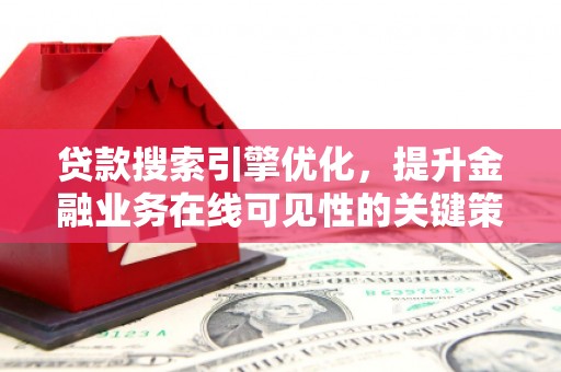 平果贷款搜索引擎优化，提升金融业务在线可见性的关键策略
