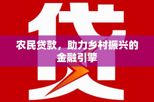 公安农民贷款，助力乡村振兴的金融引擎