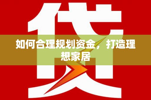思南如何合理规划资金，打造理想家居