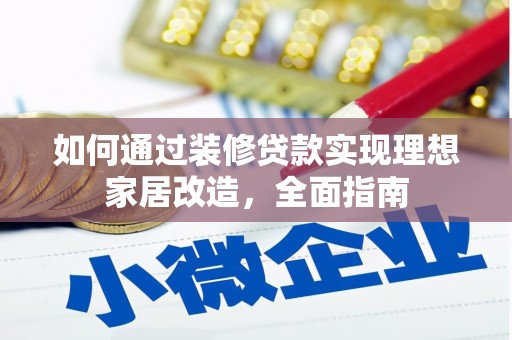延边如何通过装修贷款实现理想家居改造，全面指南
