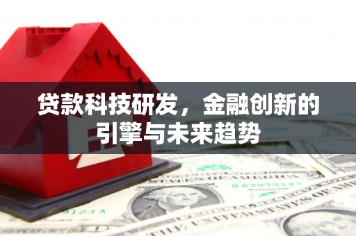 红星贷款科技研发，金融创新的引擎与未来趋势