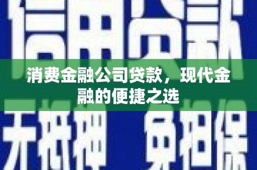 隆回消费金融公司贷款，现代金融的便捷之选