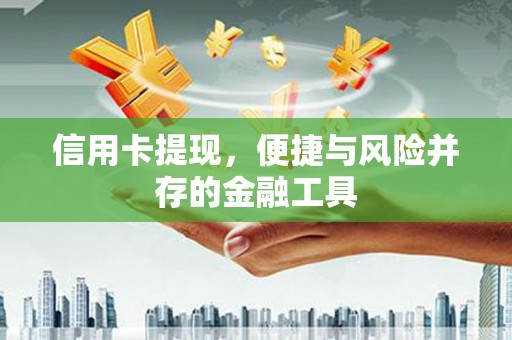 洛阳信用卡提现，便捷与风险并存的金融工具