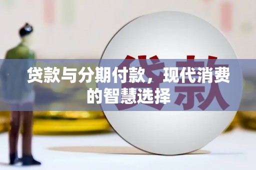 延川贷款与分期付款，现代消费的智慧选择