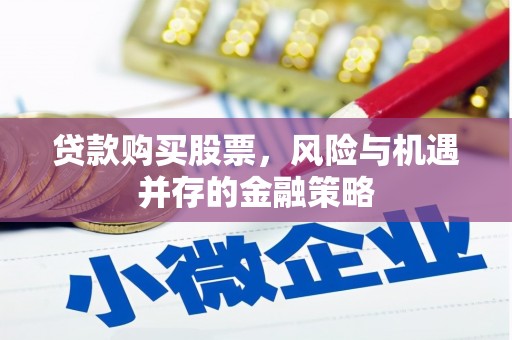 八里贷款购买股票，风险与机遇并存的金融策略