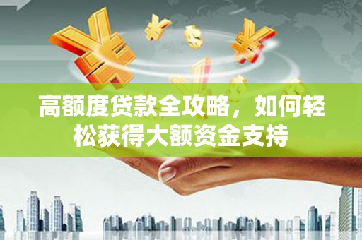 丰县高额度贷款全攻略，如何轻松获得大额资金支持